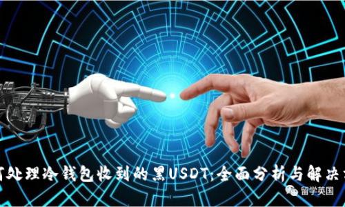如何处理冷钱包收到的黑USDT：全面分析与解决方案