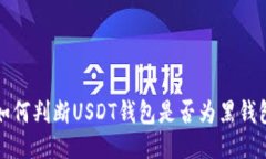 如何判断USDT钱包是否为黑