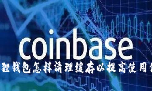 小狐狸钱包怎样清理缓存以提高使用体验?