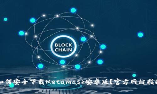 如何安全下载Metamask安卓版？官方网站指南