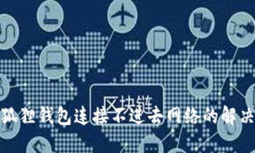 : 小狐狸钱包连接不进去网络的解决方法
