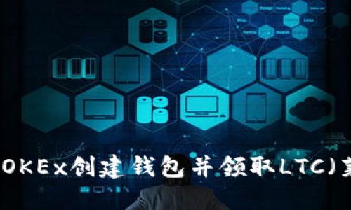 如何在OKEx创建钱包并领取LTC（莱特币）
