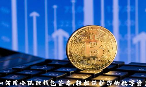 
如何用小狐狸钱包签名，轻松保护你的数字资产