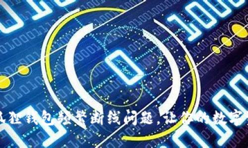 如何解决小狐狸钱包频繁断线问题，让你的数字资产保护无忧