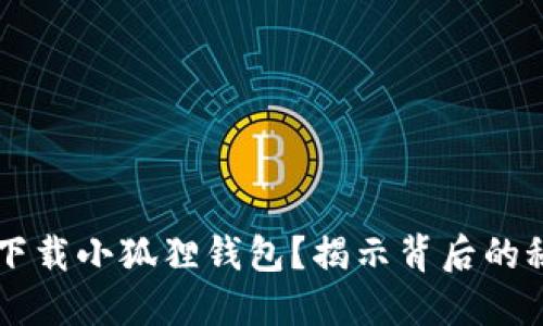 为什么你无法下载小狐狸钱包？揭示背后的秘密与解决方法