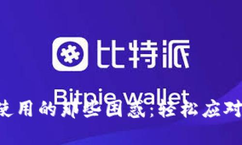 解决小狐狸钱包无法使用的那些困惑：轻松应对，让数字资产畅通无阻