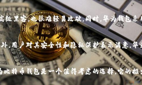 华为比特币钱包指的是华为公司推出的一种数字货币钱包服务，旨在为用户提供安全、便捷的比特币存储和管理功能。这种钱包可以换取比特币、以太坊等数字货币，有助于用户进行数字资产投资和价值交易。以下是对华为比特币钱包的详细介绍。

### 什么是数字货币钱包？
数字货币钱包是一种软件程序，允许用户存储、接收和发送数字货币。它像是一个与银行账户类似的工具，但不需要传统银行的中介。钱包的存在使得用户可以直接控制自己的资金，避免中介的干预，从而提供更大的隐私保护和资金安全。

### 华为比特币钱包的功能与特点
华为比特币钱包具备多种功能，使其成为用户在数字货币管理中的得力工具。首先，这款钱包强调安全性，采用先进的加密技术，确保用户的资产不被盗取或丢失。其次，用户界面友好，操作简单，即使对于初学者来说，也能快速上手。此外，华为比特币钱包支持多种主流数字货币，允许用户在同一平台上管理不同的资产，极大地方便了用户的使用体验。

### 如何使用华为比特币钱包？
使用华为比特币钱包非常简单。用户需要在华为应用市场下载并安装该钱包程序。安装完成后，用户可以根据提示创建钱包账户，设置安全密码。完成注册后，用户可以通过钱包直接购买比特币和其他数字货币，所有交易记录也会在钱包内保存。

### 为什么选择华为比特币钱包？
选择华为比特币钱包，用户将享受到安全、便捷的服务。华为作为全球知名的科技公司，其推出的产品通常具有良好的口碑和技术支持。此外，华为钱包的用户界面设计符合普通用户的使用习惯，大大降低了学习成本。对于那些刚刚进入数字货币领域的用户而言，这个钱包尤其适合。与此同时，华为钱包的技术团队还会定期对软件进行更新，以应对不断变化的市场情况和技术要求。

### 华为比特币钱包的安全性分析
安全性是用户选择数字货币钱包时最为关注的因素之一。华为比特币钱包在账户安全方面采取多重保护措施，包括但不限于两步验证、指纹识别等技术。这使得即便是高级黑客，也很难轻易攻破。同时，华为钱包采用分布式存储技术，将用户的数据保存在多个安全节点中，有效防止单点故障引发的安全风险。

### 用户反馈与市场评价
关于华为比特币钱包的用户反馈普遍较好。许多用户表示，其的设计和强大的功能使其在众多数字货币钱包中脱颖而出。用户可以轻松进行交易，随时查看资金动态。此外，用户对其安全性和隐私保护表示满意。华为的品牌效应为其钱包增添了信任度，这也是影响用户选择的重要因素。

### 总结
总的来说，华为比特币钱包为用户提供了一种安全、便捷的数字货币管理工具。它不仅适合初学者，也能满足专业投资者的需求。对于希望进入数字货币领域的用户，华为比特币钱包是一个值得考虑的选择。它的推出标志着华为在区块链技术和数字货币领域迈出了重要一步，未来有望引领更多用户进入这一新兴市场。