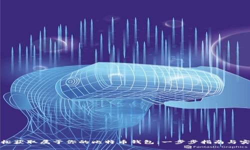 如何轻松获取属于你的比特币钱包：一步步指南与实用建议