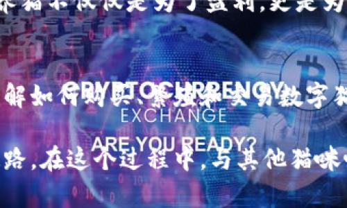   揭秘：如何在MetaMask上轻松养猫，与你的数字宠物共享幸福时光！ / 

 guanjianci MetaMask, 养猫, 数字宠物, 加密货币 /guanjianci 

引言：数字时代的宠物情缘
近年来，虚拟世界的发展带来了众多的可能性。在这个充满变化的时代，许多人开始选择养猫这一新兴的数字宠物。而MetaMask，作为一款流行的加密货币钱包，恰如其分地成为了这场宠物革命的助推器。那么，如何在MetaMask上养猫呢？让我们一起探索这个充满乐趣的旅程！

MetaMask简介：掌握数字资产的钥匙
在深入养猫之前，首先需要了解MetaMask的基本功能。MetaMask是一款浏览器扩展程序，允许用户安全地管理他们的以太坊资产及其他数字代币。它提供便捷的入口，通过连接到多个去中心化应用（DApps），用户可以方便地与区块链进行互动。

而养猫，这一新兴的 digital pets 概念正是通过这些 DApps 实现的。在这些平台上，你可以购买、交易、繁殖和饲养自己的数字猫咪。这些猫咪不仅仅是可爱的数字形象，更可能在未来的NFT（非同质化代币）市场中具备一定的价值。

选择适合的养猫平台
在MetaMask中，用于养猫的DApps层出不穷，其中一些最受欢迎的平台包括CryptoKitties、CatHaven等。选择合适的平台可以为你的养猫之旅提供全新的体验。以下是几个推荐的养猫平台：

ul
listrongCryptoKitties：/strong 这是最早的数字养猫游戏之一，玩家可以购买、繁殖和交易独特的猫咪，每只猫咪都有其独特的基因和特性。/li
listrongCatHaven：/strong 此平台结合了养猫和社交功能，用户在此不仅可以饲养猫咪，也能与其他猫奴进行互动。/li
listrongMeow Farm：/strong 这个平台鼓励玩家通过养猫获得收益，玩家可以通过完成任务和活动获得奖励，同时提升猫咪的能力。/li
/ul

钱包设置：为你的数字猫咪做好准备
在决定了养猫的平台后，下一步就是设置MetaMask钱包。首先，你需要安装MetaMask扩展程序并进行注册。注意保管好你的助记词，这相当于你钱包的“钥匙”。一旦设置完成，就可以将以太坊或其他代币存入钱包，以便购买和养护猫咪。

购买你的第一只数字猫咪
当钱包已经配置好后，你就可以开始购买猫咪了！在CryptoKitties等平台上浏览可供出售的猫咪，选择一只符合你的喜好和预算的猫咪。当交易成功后，它将出现在你的MetaMask钱包中。记得及时检查其特性和基因，以了解它的独特之处。

猫咪的繁殖与养护：养成良好的习惯
养猫不仅仅是拥有一只虚拟宠物。每只猫咪都有自己的“性格”，繁殖则可以让你获得新一代的猫咪。通过结合不同猫咪的基因，玩家可以创造出独特的后代。参与繁殖的过程需要特别注意猫咪的身体健康状态，确保它们能在最佳状态下繁殖。

社区互动：与其他猫奴的交流
在数字养猫的过程中，与其他玩家的互动也是一大乐趣。许多平台提供了社交功能，玩家可以分享自己的养猫经验，交流策略，甚至一起举办比赛。在这些社区中，你会感受到一种独特的归属感，仿佛与其他猫奴在同一个“猫咪村庄”中共度时光。

猫咪的经济价值：为何不考虑交易？
随着养猫热潮的不断升温，数字猫咪的经济价值已经不容小觑。一些独特的猫咪在市场上的交易价格甚至可以达到数万美元。因此，了解如何有效地交易你的猫咪也是非常重要的。定期关注市场动态，在合适的时机进行买卖，将有机会获得丰厚的回报。

玩得开心：让养猫变成乐趣的源泉
最重要的一点是，无论是养猫还是参与社区活动，保持愉快的心态总是关键。在你与猫咪的互动中，享受这一过程所带来的乐趣。养猫不仅仅是为了盈利，更是为了在这个数字世界中找到快乐。

总结：用MetaMask养猫，开启你的宠物之旅
养猫的旅程是一次有趣而充满未知的探索，通过MetaMask，你不仅能够管理你的数字资产，更能体验到饲养数字宠物的快乐。了解如何购买、繁殖和交易数字猫咪，将为你打开一扇全新的大门。在这股数字宠物热潮中，别忘了和其他玩家分享你的故事，一起构建这个与众不同的养猫世界！

通过以上的探索，我们希望能够为你提供一条清晰的路，帮助你在MetaMask上顺利开启养猫之旅。记得，养猫不是一条孤单的道路，在这个过程中，与其他猫咪爱好者的交流与分享会让你的体验更加丰富多彩。让我们一起享受这段属于数字世界的猫咪时光吧！