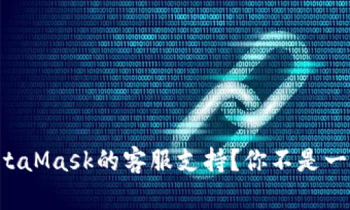如何找到MetaMask的客服支持？你不是一个人在战斗！