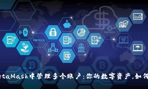 如何在MetaMask中管理多个账户：你的数字资产，如何不再孤单