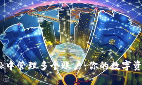 如何在MetaMask中管理多个账户：你的数字资产，如何不再孤单