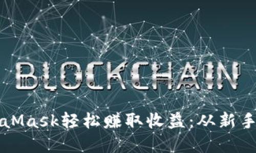 揭秘如何通过MetaMask轻松赚取收益：从新手到高手的实用指南