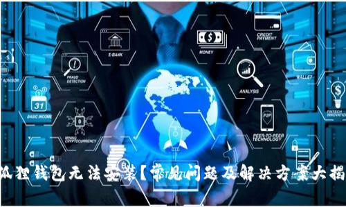 小狐狸钱包无法安装?常见问题及解决方案大揭秘!