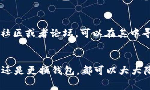 狗狗币钱包看不见余额，如何解决这个烦恼？

狗狗币, 钱包, 余额, 解决方案/guanjianci

什么是狗狗币？
在进入正题之前，我们先来了解一下狗狗币。狗狗币是一种基于区块链技术的加密数字货币，它最初是作为一种网络玩笑而产生的，但随着时间的推移，狗狗币的用户群体逐渐扩大，并且在加密货币社区中获得了认可。不过，尽管狗狗币在市场上备受关注，使用它的用户在使用钱包时，依然会遇到各种问题，其中最令人困扰的便是钱包里看不见余额的问题。

为什么狗狗币钱包会显示余额为零？
当你打开狗狗币钱包，期待查看你的余额时，却发现屏幕上显示为零，这种失落感你一定感同身受。那么，造成这种情况的原因有哪些呢？

h41. 网络连接问题/h4
首先，最常见的原因之一是网络连接问题。如果你的网络不稳定或者暂时断开，钱包就无法与区块链进行同步，自然无法显示余额。br解决办法：检查你的网络连接，确认是否能够正常上网。同时，你可以尝试重启路由器或者切换网络来解决此问题。

h42. 钱包未同步/h4
其次，可以考虑钱包没有完成与区块链的同步。区块链信息是不断更新的，钱包需要时间将所有交易信息下载并展示。因此，如果你刚开始使用钱包，这个过程可能需要一些时间。br解决办法：耐心等待，确保钱包处于同步状态。通常在钱包界面会有同步提示，查看其进度可以了解是否在正常同步中。

h43. 钱包地址错误/h4
还有一种可能是你查阅的地址并非你的狗狗币实际存放地址。由于用户可能会在多个设备、多个平台上使用狗狗币，为了安全，可能会无意中混淆钱包地址。br解决办法：仔细核对你的钱包地址，确保你查看的是正确的地址。如果有必要，可以通过其他设备再次确认你的狗狗币地址。

h44. 交易未确认/h4
在某些情况下，交易因为网络繁忙而未能及时确认，可能导致在你的钱包中看不到该笔交易。交易的确认是需要一定的时间的，而繁忙的网络会导致这段时间的延长。br解决办法：可以使用区块浏览器查看交易状态，确认交易是否已经被确认。如果确认未被确认，可能需要耐心等待。

如何解决狗狗币钱包看不见余额的问题？
在认识到上述原因后，接下来，我们来看看具体的解决方法。这些方法既简单又实用，希望能够帮助到你。

h41. 确保网络稳定/h4
如前所述，稳定的网络连接是确保钱包正常运作的第一步。你可以尝试切换到其他网络，例如从Wi-Fi切换到移动数据，或者相反。br使用一些网络检测工具来确认你的互联网连接是否正常，确保数据传输质量良好。

h42. 等待同步完成/h4
给钱包一些时间进行同步，如果你刚刚下载或安装新的钱包应用，可能需要数小时甚至数天才能完成这一步骤。br在此期间，保持钱包应用处于打开状态，以便其能够在后台继续下载必要的数据。

h43. 使用官方或信任来源的钱包/h4
确保你使用的是官方的钱包应用。市场上有很多不同类型的钱包，但选择知名且受信任的硬件或软件钱包将大大降低问题发生的可能性。br官方钱包会定期更新和维护，这样可以避免出现各种技术问题。

h44. 核查交易状态/h4
通过区块浏览器来确认你的交易状态，输入你的钱包地址，查看该地址过去的交易记录。只要交易已被网络确认，你的余额应会准确显示。br如果发现你的交易仍未被确认，可以考虑联系交易所的支持团队，了解情况并寻求帮助。

当余额仍然不显示时，怎么办？
如果你尝试了上述所有方法，但余额依然未能正常显示，有一些更进一步的措施可以考虑。

h41. 重新安装钱包应用/h4
在出现故障的情况下，重新安装钱包应用有时能够解决问题。确保你在安装前备份钱包数据，以避免数据丢失。br卸载现有应用，再次去官方渠道下载并安装最新版本。这样有助于修复可能存在的bug。

h42. 联系客户支持/h4
如果余额仍旧无法显示，不妨主动联系钱包的客户支持团队。提供详细的信息，与他们描述你的问题，通常他们能够提供专业的指导和解决方案。br确保在联系前准备好你的钱包地址、交易信息和相关截图，方便客服人员进行快速核实。

h43. 了解钱包的具体操作/h4
有一些数字钱包的使用者可能还对具体操作不够了解。建议你在使用前仔细阅读相关的帮助文件或用户手册，确保知道每一步该如何进行。br许多钱包都有自己的社区或者论坛，可以在其中寻找其他用户的经验，获得一些实用的建议。

总结
面对狗狗币钱包看不见余额的烦恼，虽然问题的原因可能多种多样，但通过系统的排查和解决方法，我们大多可以找到解决的途径。无论是检查网络、耐心等待同步，还是更换钱包，都可以大大降低遇到此类问题的几率。希望本文提供的内容能帮助你顺利地管理你的狗狗币资产，免去不必要的焦虑与困扰。
