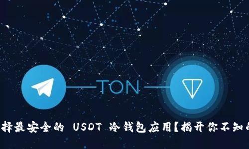 如何选择最安全的 USDT 冷钱包应用？揭开你不知的秘密！