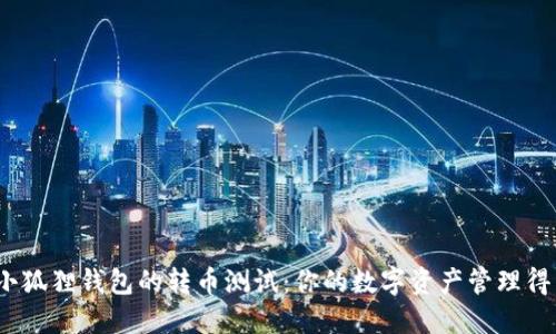 体验小狐狸钱包的转币测试:你的数字资产管理得当吗?