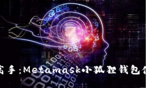 从小白到高手：Metamask小狐狸钱包使用全攻略