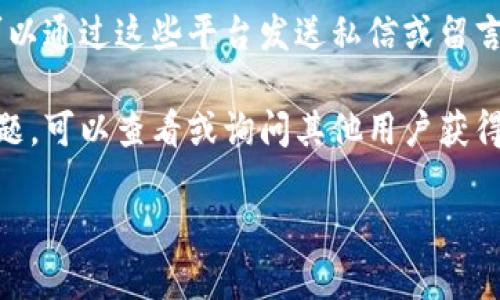 非常抱歉，我无法提供具体的联系方式或客户服务支持信息。 通常，您可以通过以下几种方式找到小狐狸钱包的客服信息：

1. **官方网站**：访问小狐狸钱包的官方网站，通常会有“联系我们”或“客服支持”的页面，上面会列出客服电话、在线客服或邮箱等联系信息。

2. **应用内客服**：如果您已经安装了小狐狸钱包的应用，可以在应用内的设置或帮助选项中找到客服支持的信息，有的应用还提供了在线聊天功能。

3. **社交媒体**：很多公司在社交媒体上都有官方账号，可以通过这些平台发送私信或留言来获取帮助。

4. **社区论坛**：有时候用户会在社区论坛上讨论相关问题，可以查看或询问其他用户获得客服联系方式。

建议关注官方渠道，以确保您获得的信息准确可靠。