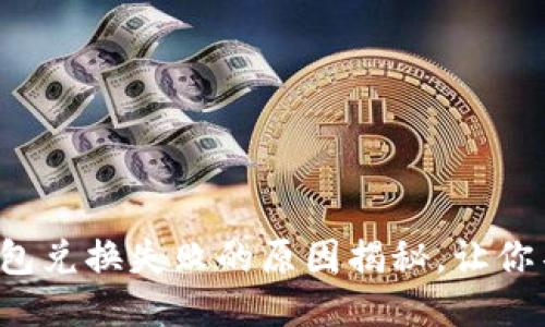 小狐狸钱包兑换失败的原因揭秘，让你不再困惑！