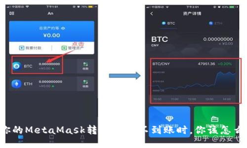 当你的MetaMask转账久久不到账时,你该怎么办?