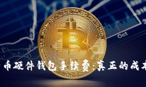 揭秘比特币硬件钱包手续费：真正的成本有多少？
