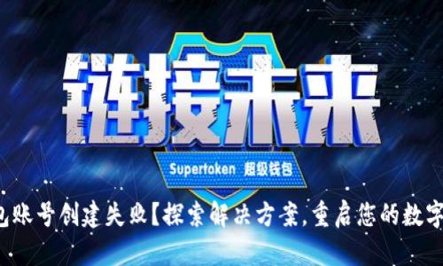 小狐狸钱包账号创建失败?探索解决方案,重启您的数字资产之旅!