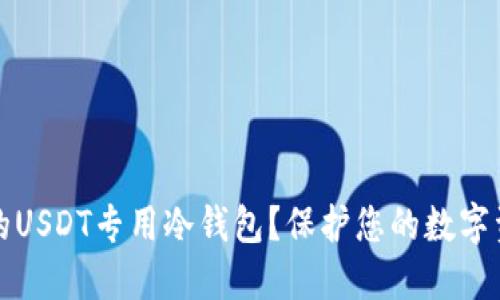 如何选择理想的USDT专用冷钱包?保护您的数字资产的终极指南