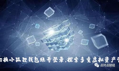 如何轻松切换小狐狸钱包账号登录,探索多重虚拟资产管理的乐趣