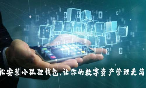 轻松安装小狐狸钱包，让你的数字资产管理更简单！
