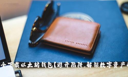 如何安全下载以太坊钱包?避开陷阱,解锁数字资产的未来!