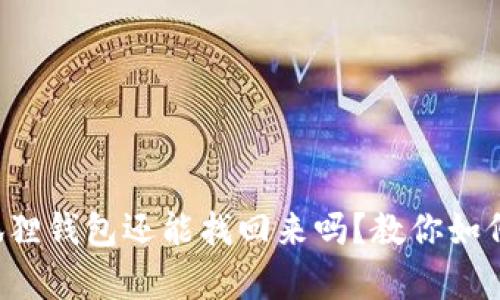 失去的小狐狸钱包还能找回来吗？教你如何快速恢复！