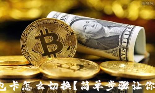 
小狐狸钱包卡怎么切换？简单步骤让你轻松掌握！