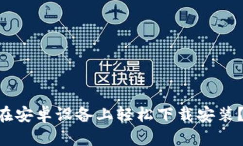 「小狐狸钱包」——你如何在安卓设备上轻松下载安装?探索数字货币的无限可能!