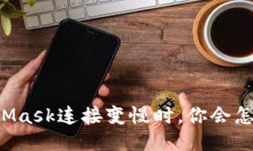 当MetaMask连接变慢时，你会怎样应对？