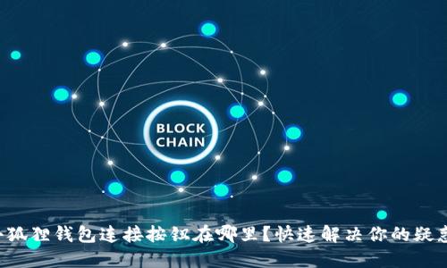 小狐狸钱包连接按钮在哪里？快速解决你的疑惑！
