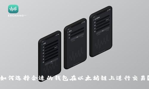 如何选择合适的钱包在以太坊链上进行交易？