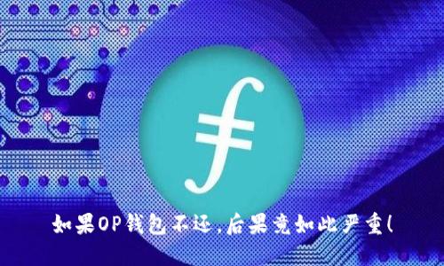 如果OP钱包不还，后果竟如此严重！