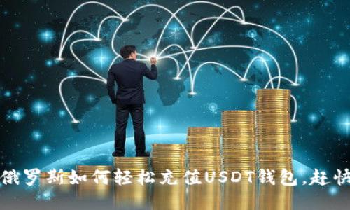 揭秘：在俄罗斯如何轻松充值USDT钱包，赶快来看看！