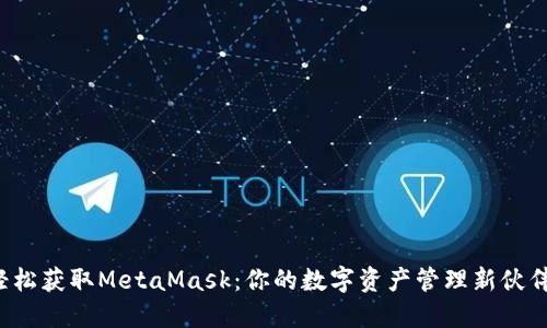 轻松获取MetaMask：你的数字资产管理新伙伴！