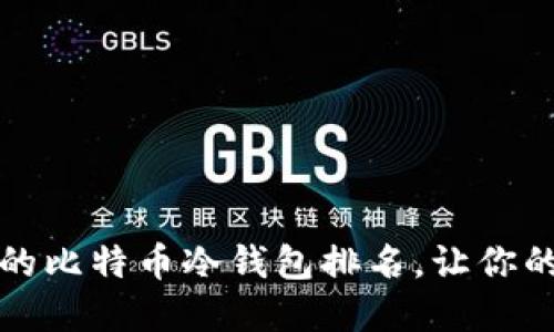 揭秘2023年最安全的比特币冷钱包排名，让你的数字资产无忧无虑！