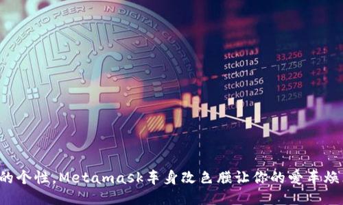 释放你的个性，Metamask车身改色膜让你的爱车焕然一新！