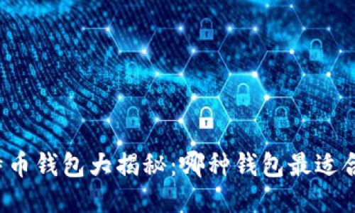 比特币钱包大揭秘：哪种钱包最适合你？