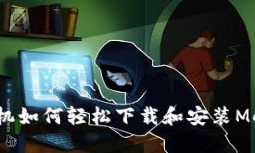 快速上手：手机如何轻松下载和安装MetaMask钱包