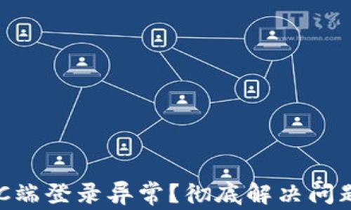 
以太坊钱包PC端登录异常？彻底解决问题的终极指南！