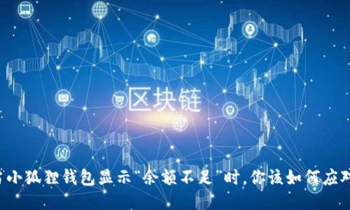 当小狐狸钱包显示“余额不足”时，你该如何应对？