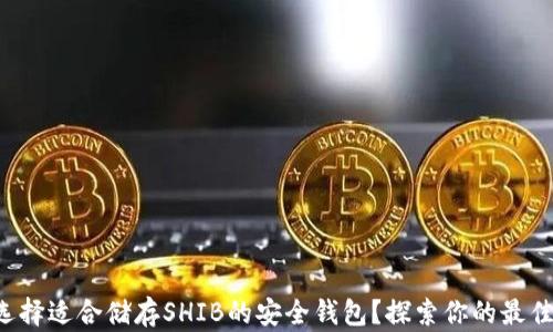 
如何选择适合储存SHIB的安全钱包？探索你的最佳选择！