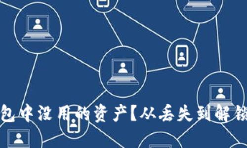 如何处理以太坊钱包中没用的资产？从丢失到解锁潜在价值的全攻略