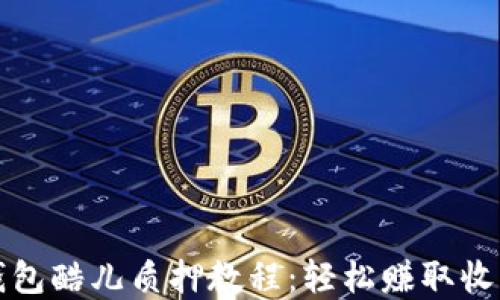 
小狐狸钱包酷儿质押教程：轻松赚取收益的秘密