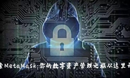 探索MetaMask：你的数字资产管理之旅从这里开始